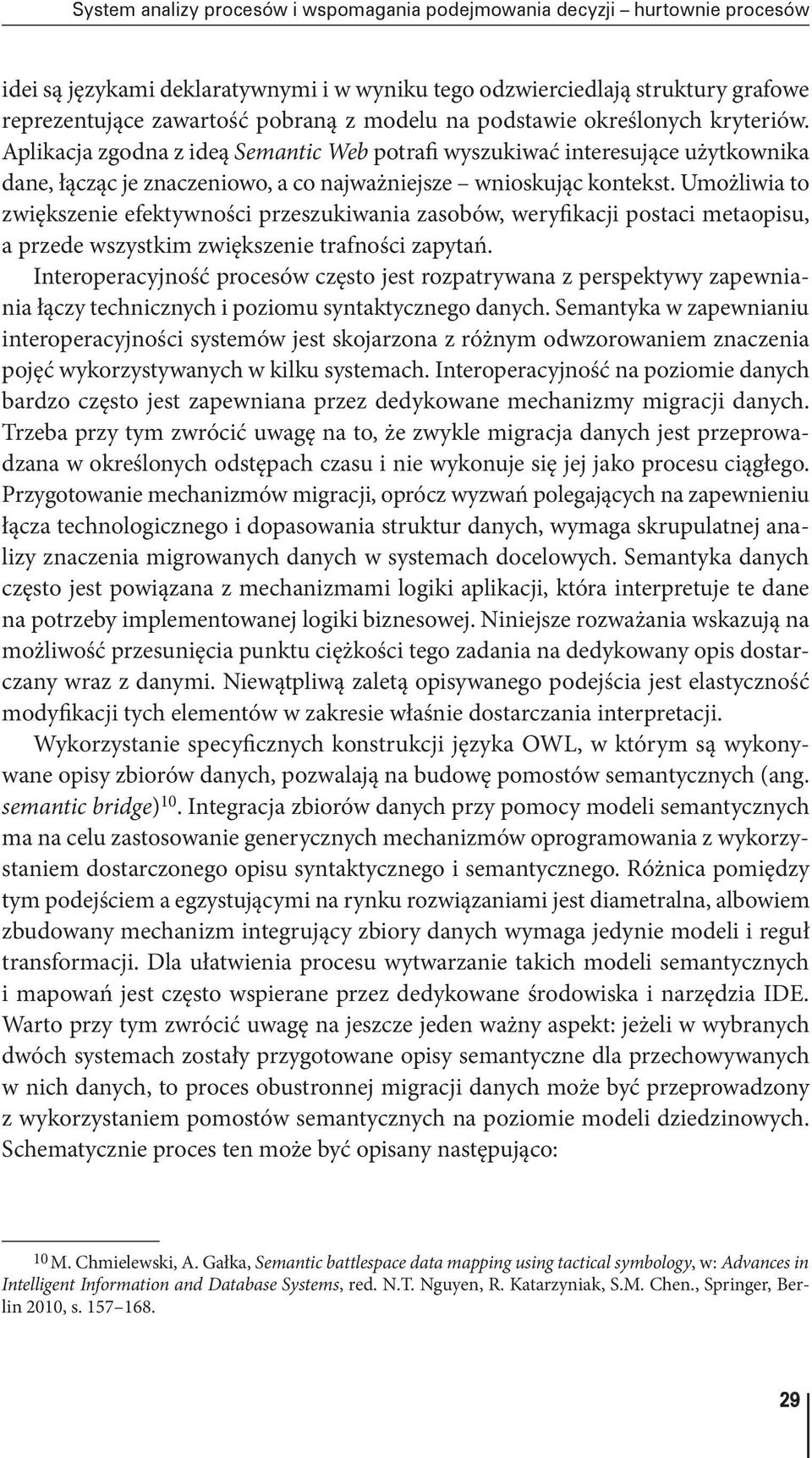 Umożliwia to zwiększenie efektywności przeszukiwania zasobów, weryfikacji postaci metaopisu, a przede wszystkim zwiększenie trafności zapytań.