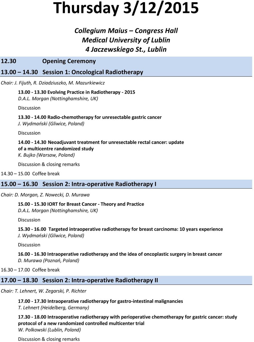 Wydmański (Gliwice, Poland) 14.00-14.30 Neoadjuvant treatment for unresectable rectal cancer: update of a multicentre randomized study K. Bujko (Warsaw, Poland) & closing remarks 14.30 15.