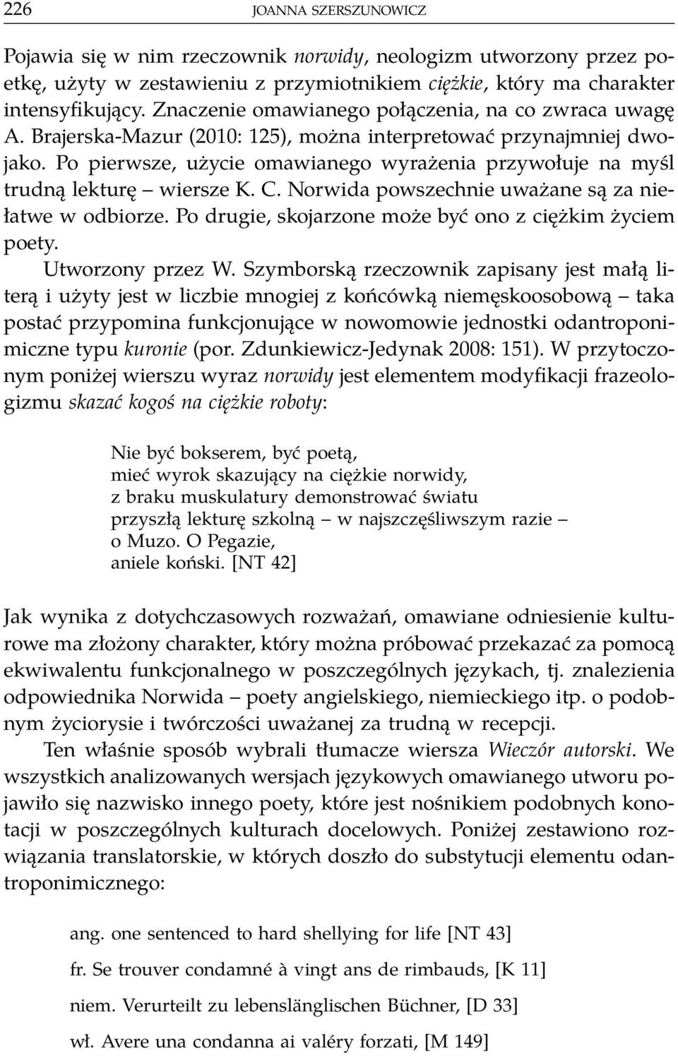 Po pierwsze, użycie omawianego wyrażenia przywołuje na myśl trudną lekturę wiersze K. C. Norwida powszechnie uważane są za niełatwe w odbiorze.