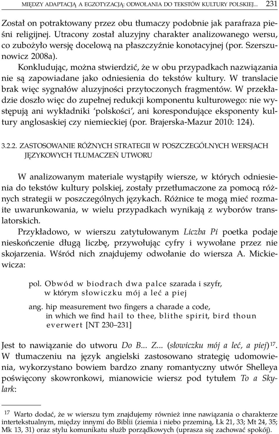 Konkludując, można stwierdzić, że w obu przypadkach nazwiązania nie są zapowiadane jako odniesienia do tekstów kultury. W translacie brak więc sygnałów aluzyjności przytoczonych fragmentów.