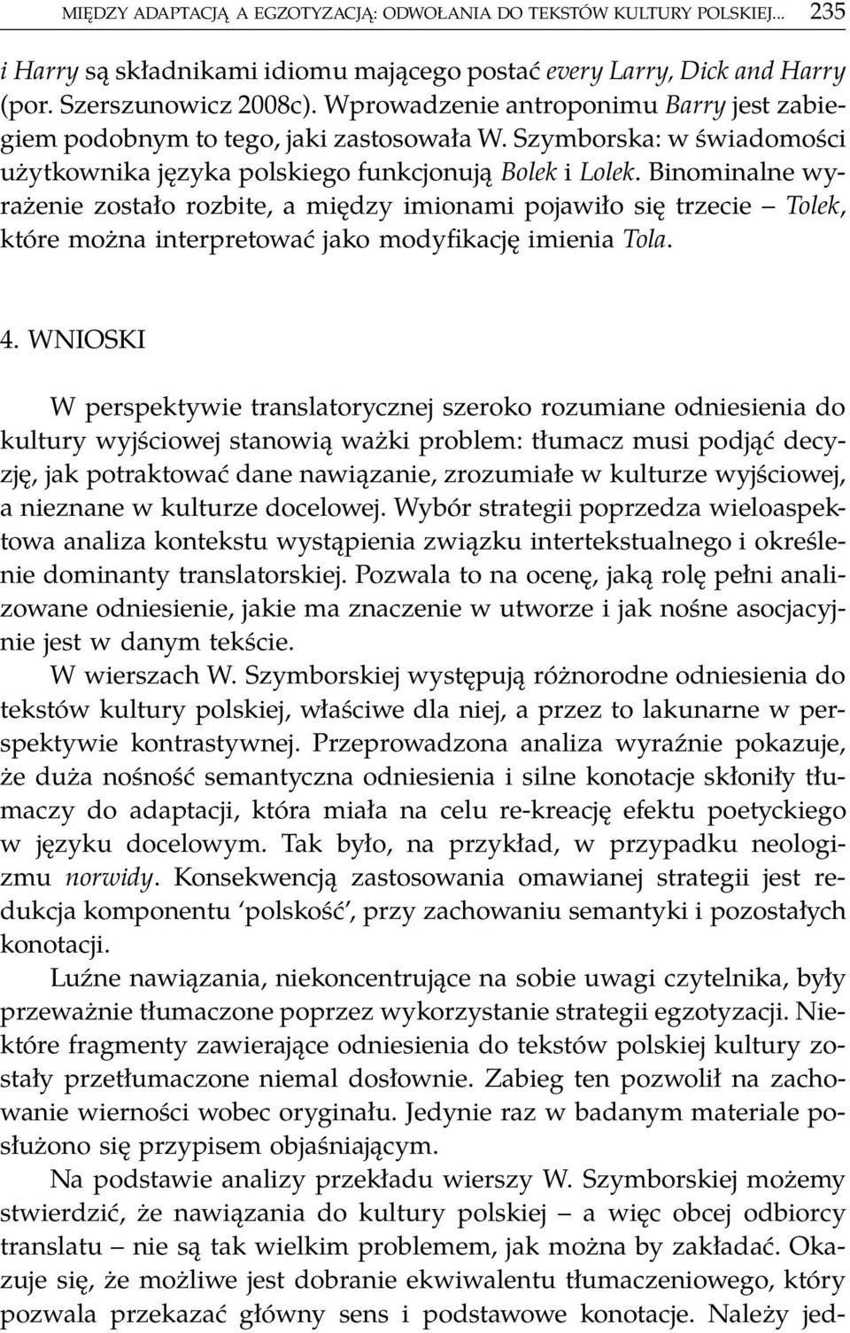 Binominalne wyrażenie zostało rozbite, a między imionami pojawiło się trzecie Tolek, które można interpretować jako modyfikację imienia Tola. 4.