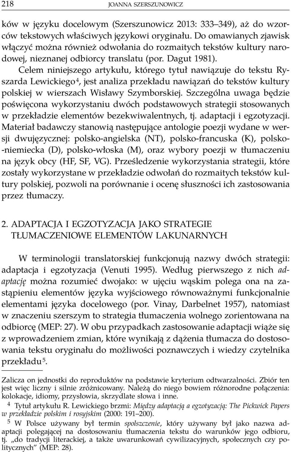 Celem niniejszego artykułu, którego tytuł nawiązuje do tekstu Ryszarda Lewickiego 4, jest analiza przekładu nawiązań do tekstów kultury polskiej w wierszach Wisławy Szymborskiej.