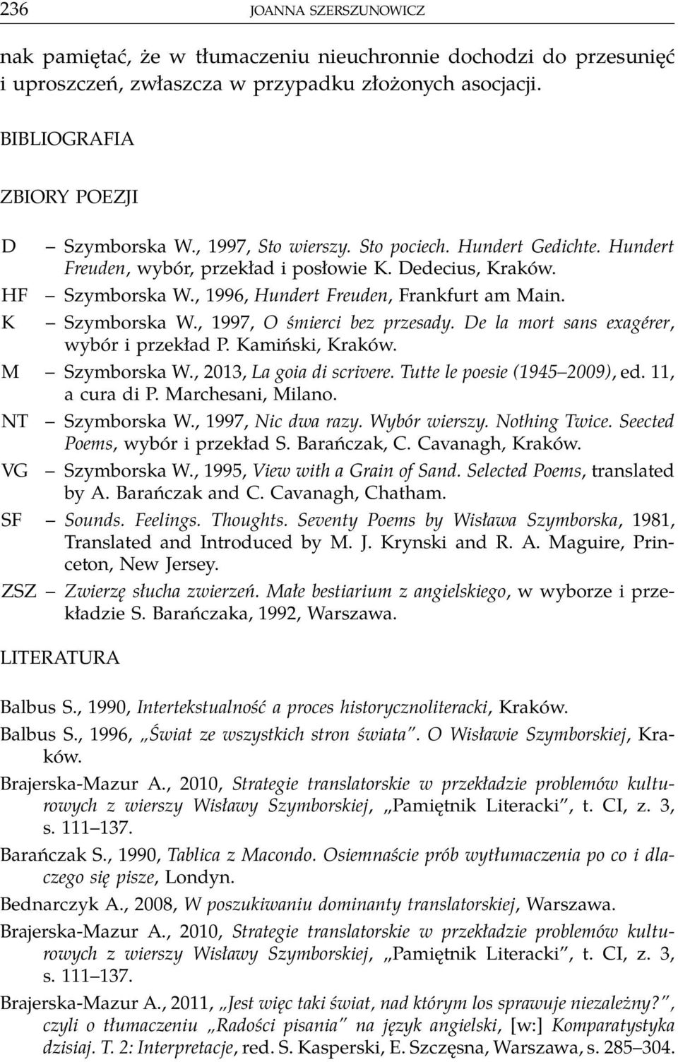 , 1997, O śmierci bez przesady. De la mort sans exagérer, wybór i przekład P. Kamiński, Kraków. M Szymborska W., 2013, La goia di scrivere. Tutte le poesie (1945 2009), ed. 11, a cura di P.