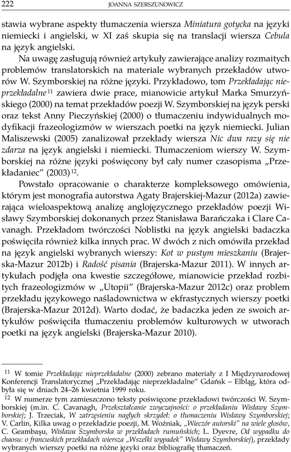 Przykładowo, tom Przekładając nieprzekładalne 11 zawiera dwie prace, mianowicie artykuł Marka Smurzyńskiego (2000) na temat przekładów poezji W.