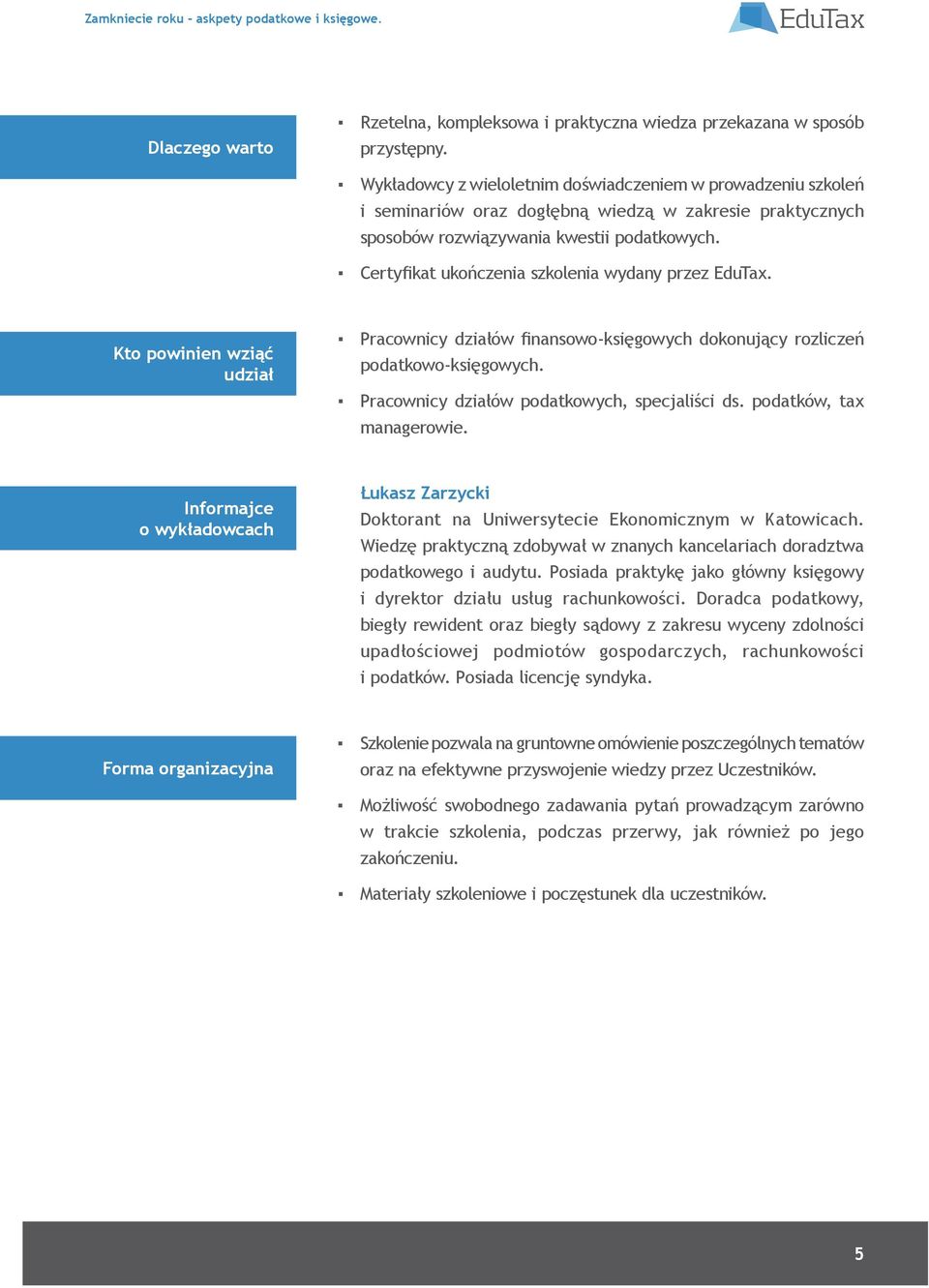 Certyfikat ukończenia szkolenia wydany przez EduTax. Kto powinien wziąć udział Pracownicy działów finansowo-księgowych dokonujący rozliczeń podatkowo-księgowych.