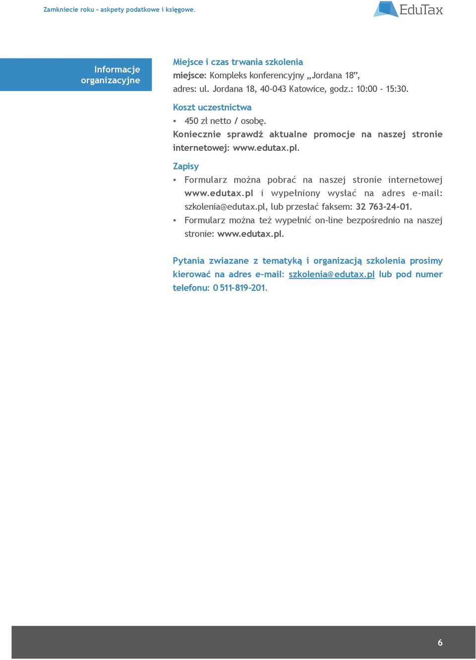 Zapisy Formularz można pobrać na naszej stronie internetowej www.edutax.pl i wypełniony wysłać na adres e-mail: szkolenia@edutax.pl, lub przesłać faksem: 32 763-24-01.