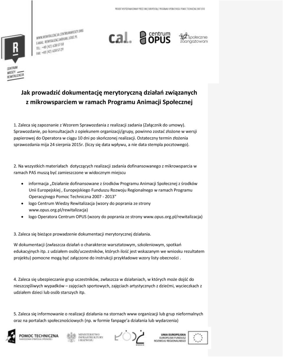 Sprawozdanie, po konsultacjach z opiekunem organizacji/grupy, powinno zostać złożone w wersji papierowej do Operatora w ciągu 10 dni po skończonej realizacji.
