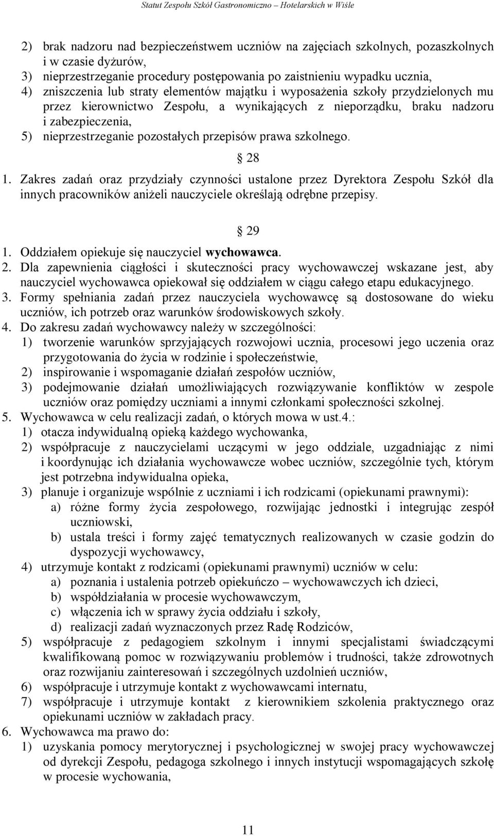 prawa szkolnego. 28 1. Zakres zadań oraz przydziały czynności ustalone przez Dyrektora Zespołu Szkół dla innych pracowników aniżeli nauczyciele określają odrębne przepisy. 29 1.