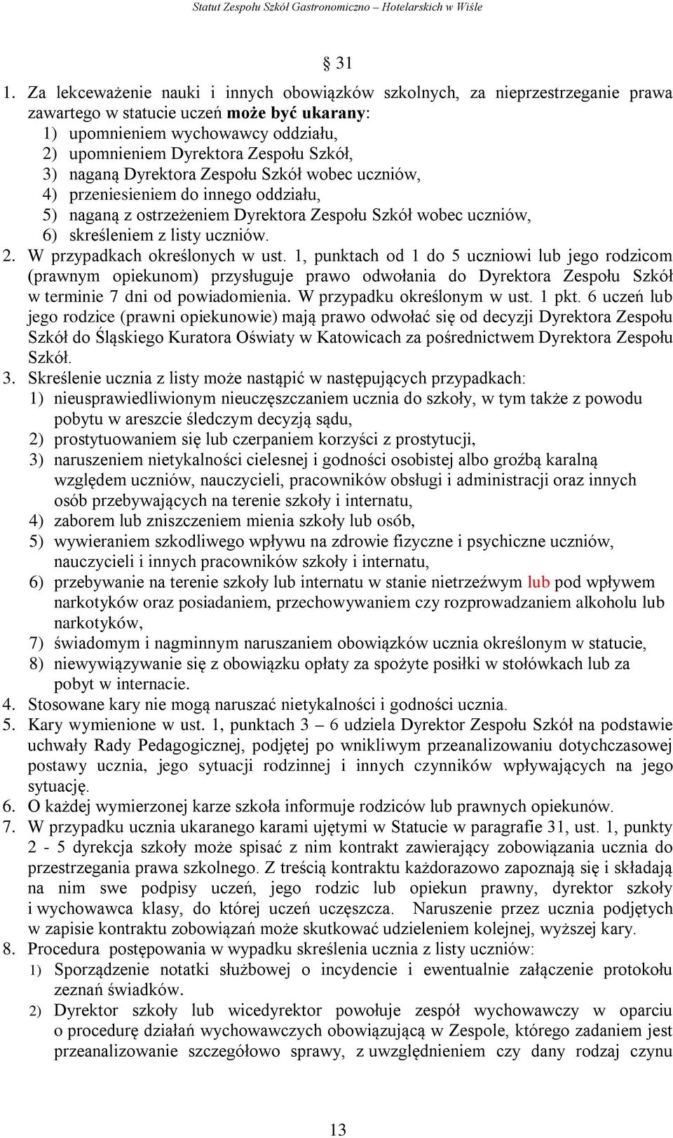 W przypadkach określonych w ust. 1, punktach od 1 do 5 uczniowi lub jego rodzicom (prawnym opiekunom) przysługuje prawo odwołania do Dyrektora Zespołu Szkół w terminie 7 dni od powiadomienia.