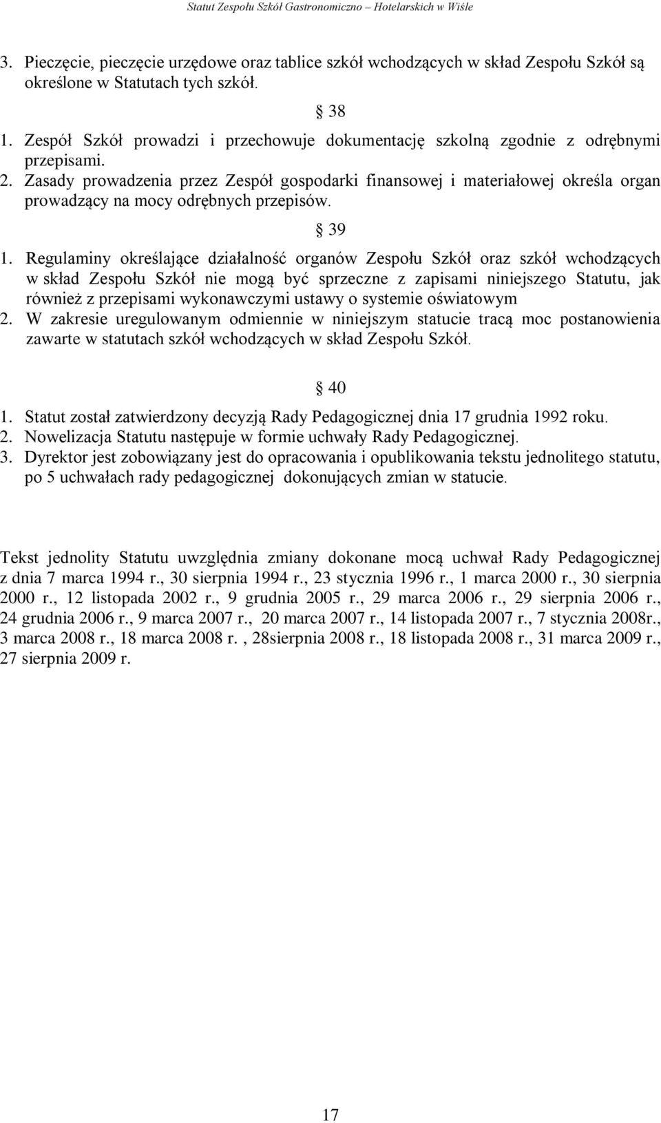 Zasady prowadzenia przez Zespół gospodarki finansowej i materiałowej określa organ prowadzący na mocy odrębnych przepisów. 39 1.