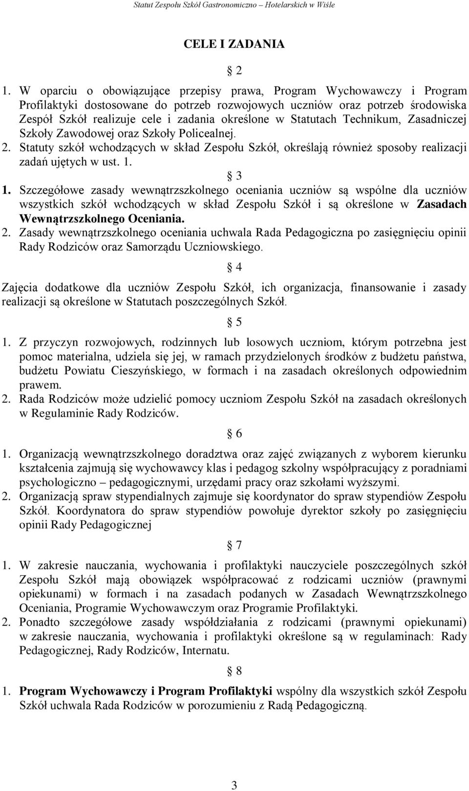 w Statutach Technikum, Zasadniczej Szkoły Zawodowej oraz Szkoły Policealnej. 2. Statuty szkół wchodzących w skład Zespołu Szkół, określają również sposoby realizacji zadań ujętych w ust. 1. 3 1.