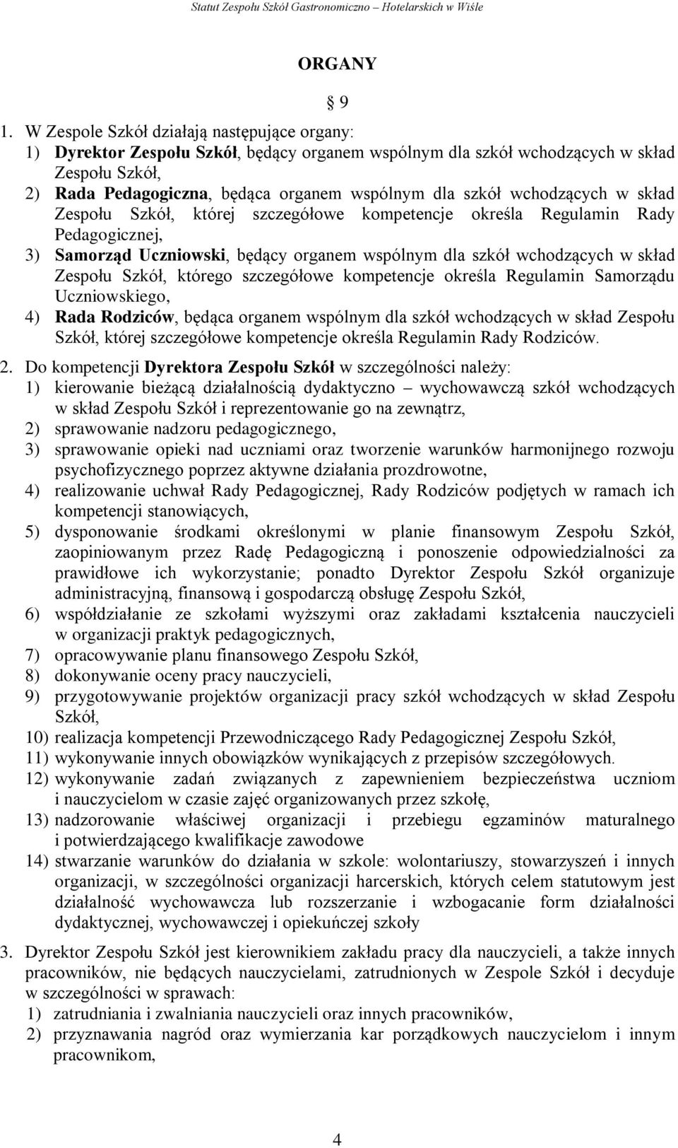 wchodzących w skład Zespołu Szkół, której szczegółowe kompetencje określa Regulamin Rady Pedagogicznej, 3) Samorząd Uczniowski, będący organem wspólnym dla szkół wchodzących w skład Zespołu Szkół,