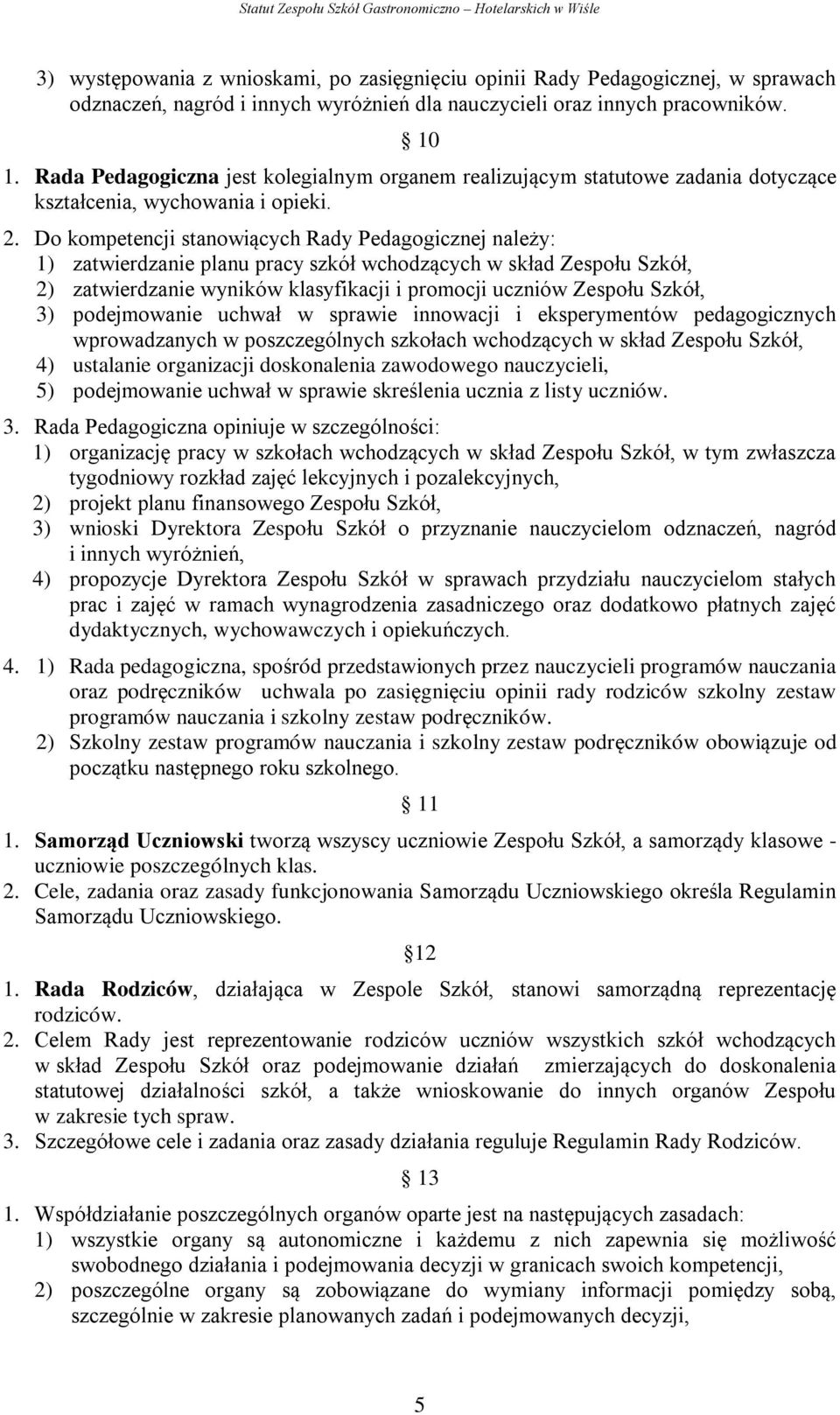 Do kompetencji stanowiących Rady Pedagogicznej należy: 1) zatwierdzanie planu pracy szkół wchodzących w skład Zespołu Szkół, 2) zatwierdzanie wyników klasyfikacji i promocji uczniów Zespołu Szkół, 3)