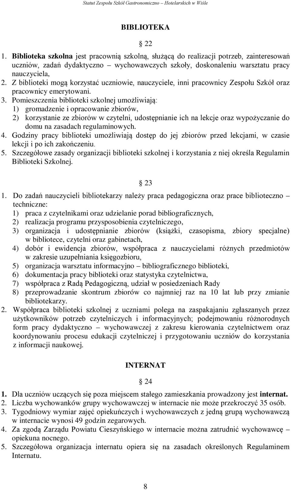 Pomieszczenia biblioteki szkolnej umożliwiają: 1) gromadzenie i opracowanie zbiorów, 2) korzystanie ze zbiorów w czytelni, udostępnianie ich na lekcje oraz wypożyczanie do domu na zasadach