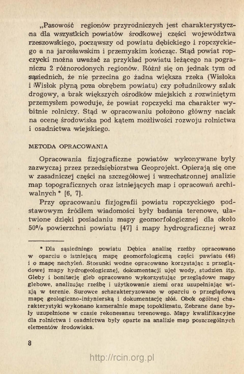 Różni się on jednak tym od sąsiednich, że nie przecina go żadna większa rzeka (Wisłoka i iwisłok płyną poza obrębem powiatu) czy południkowy szlak drogowy, a brak większych ośrodków miejskich z