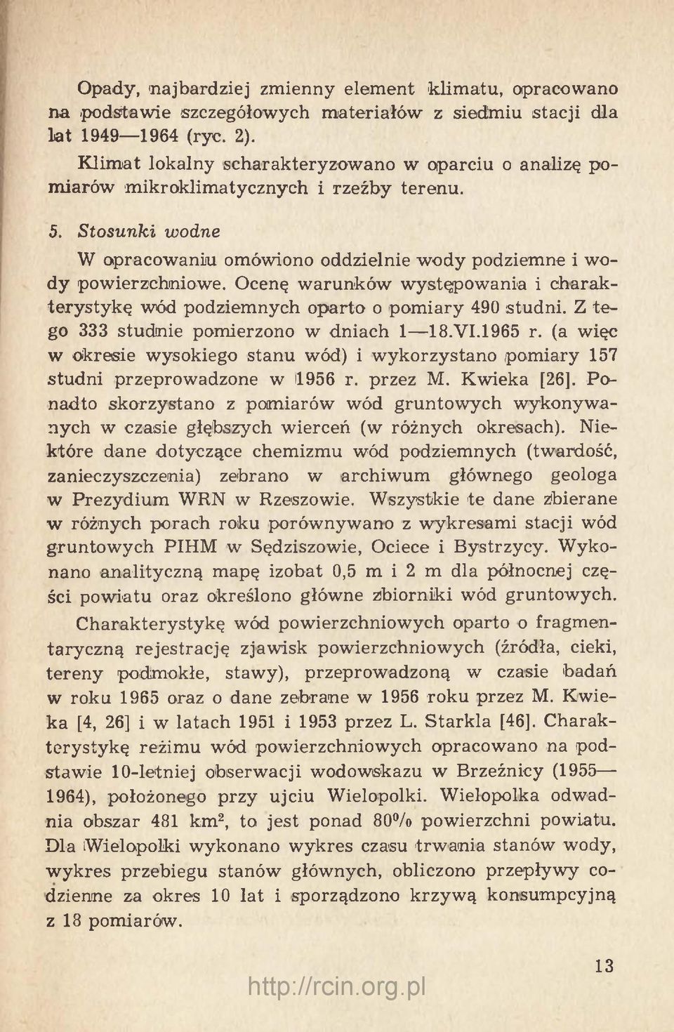 Ocenę warunków występowania i charakterystykę wód podziemnych oparto o pomiary 490 studni. Z tego 333 studnie pomierzono w dniach 1 18.VI.1965 r.