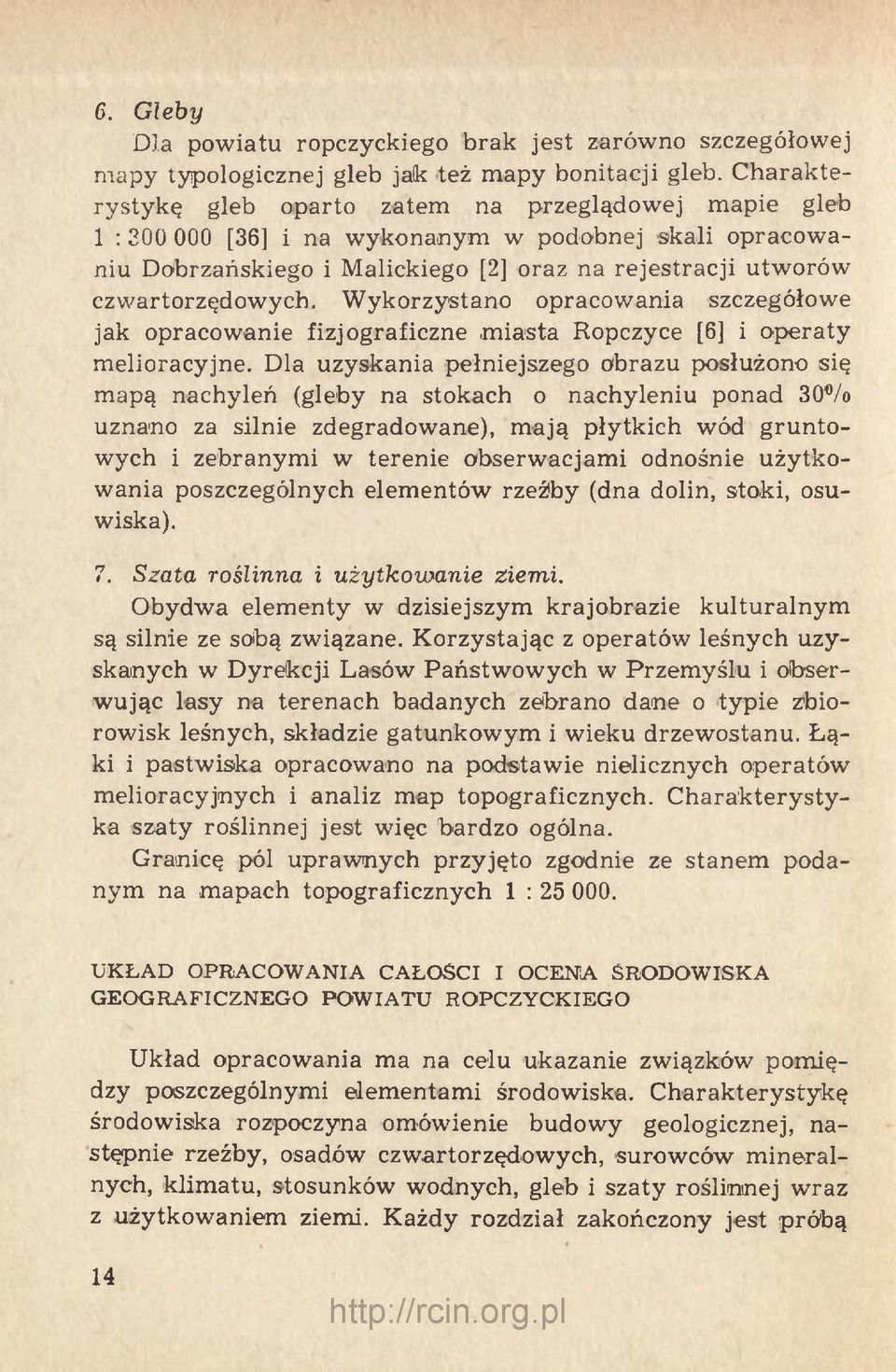 Wykorzystano opracowania szczegółowe jak opracowanie fizjograficzne miasta Ropczyce [6] i operaty melioracyjne.