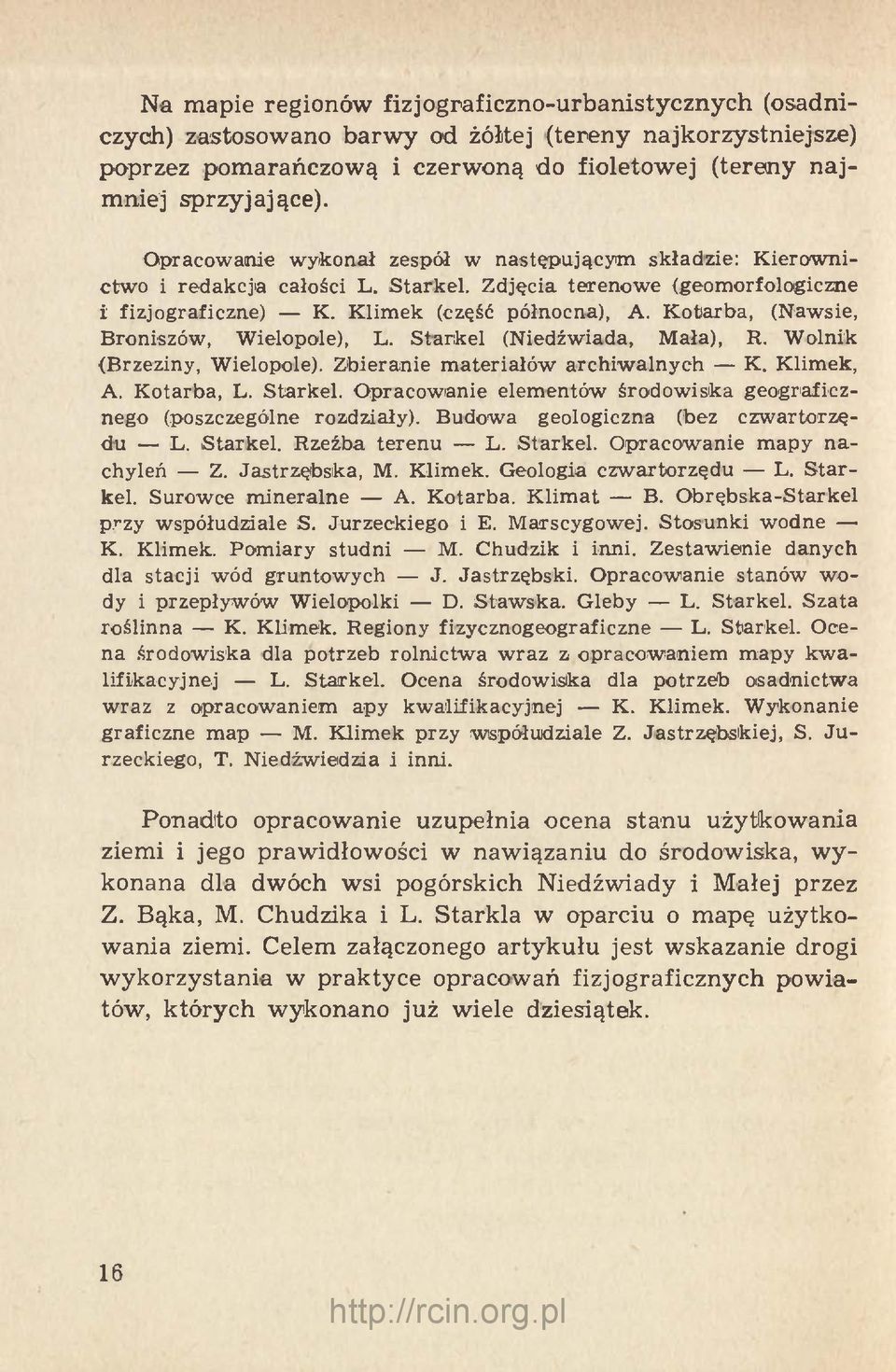 Kotarba, (Nawsie, Broniszów, Wielopole), L. Starkel (Niedźwiada, Mała), R. Wolnik (Brzeziny, Wielopole). Zbieranie materiałów archiwalnych K. Klimek, A. Kotarba, L. Starkel. Opracowanie elementów środowiska geograficznego (poszczególne rozdziały).