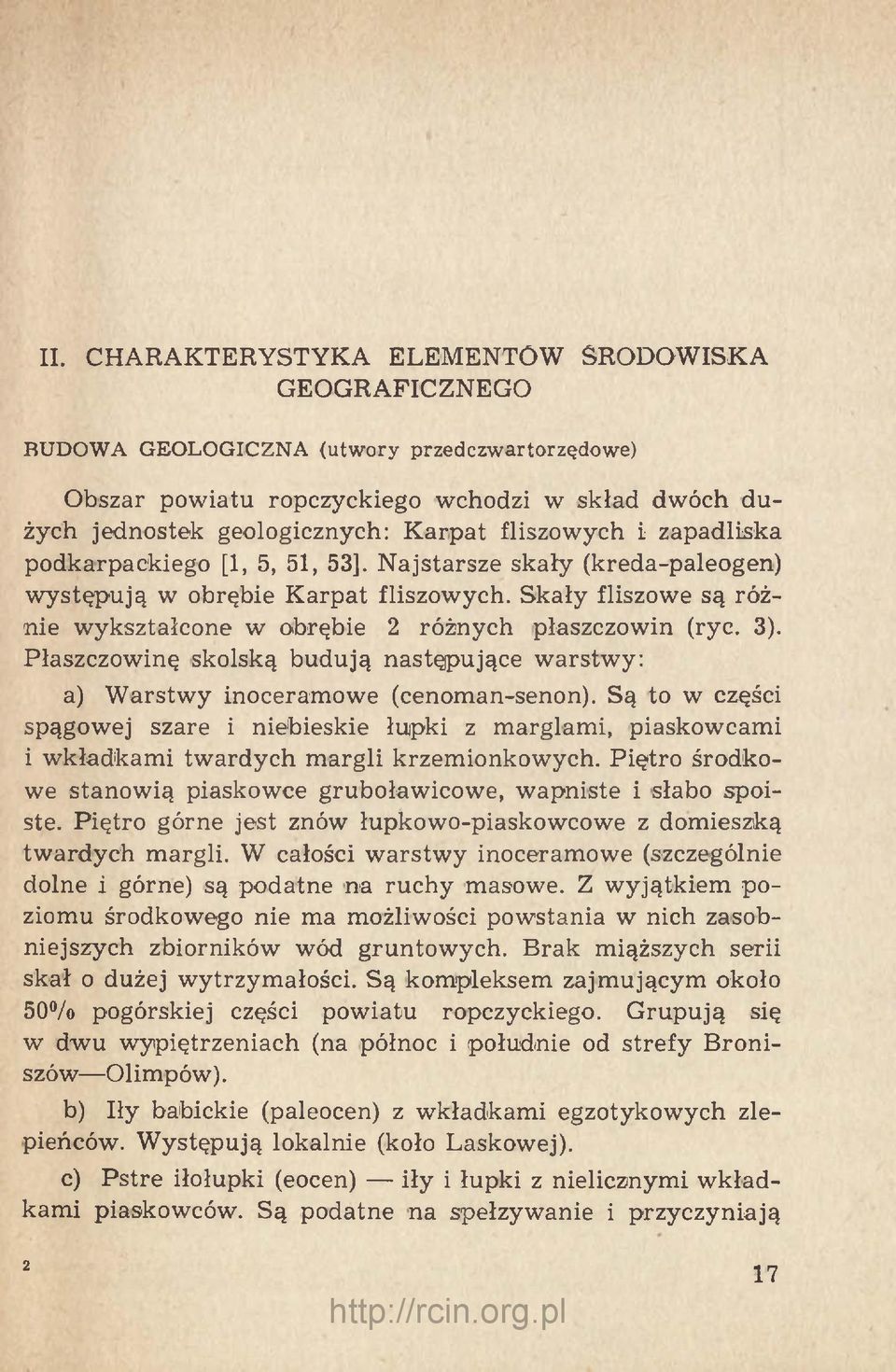 Skały fliszowe są różnie wykształcone w obrębie 2 różnych płaszczowin (ryc. 3). Płaszczowinę skolską budują następujące warstwy: a) Warstwy inoceramowe (cenoman-senon).