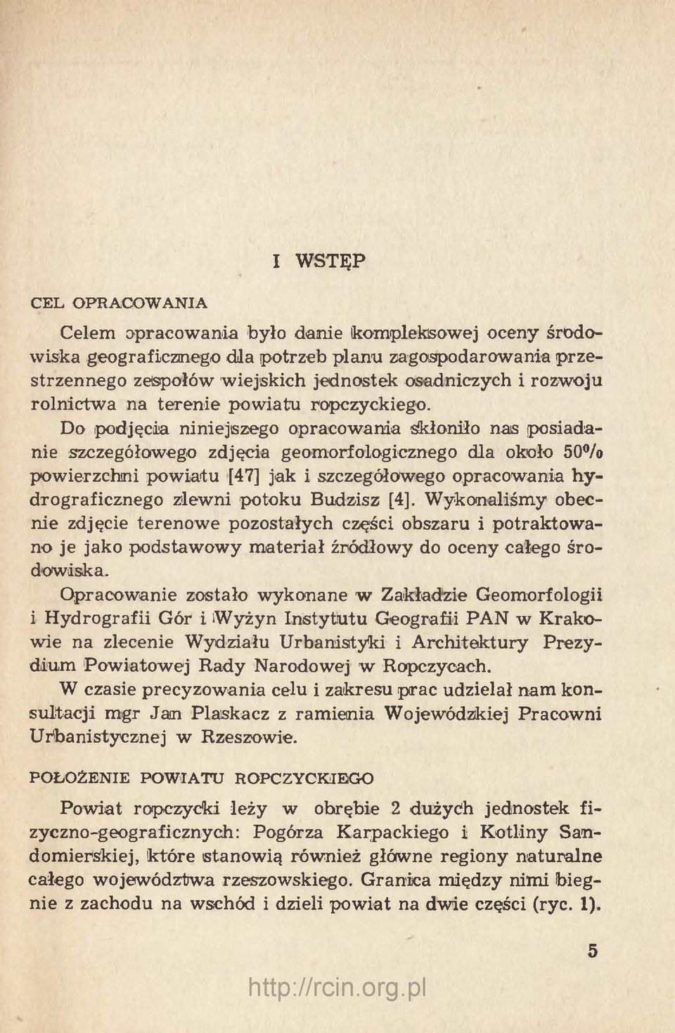 Do podjęcia niniejszego opracowania skłoniło nas posiadanie szczegółowego zdjęcia geomorfologicznego dla około 50% powierzchni powiatu [47] jak i szczegółowego opracowania hydrograficznego zlewni