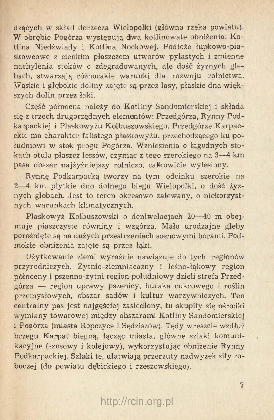 Wąskie i głębokie doliny zajęte są przez lasy, płaskie dna większych dolin przez łąki.