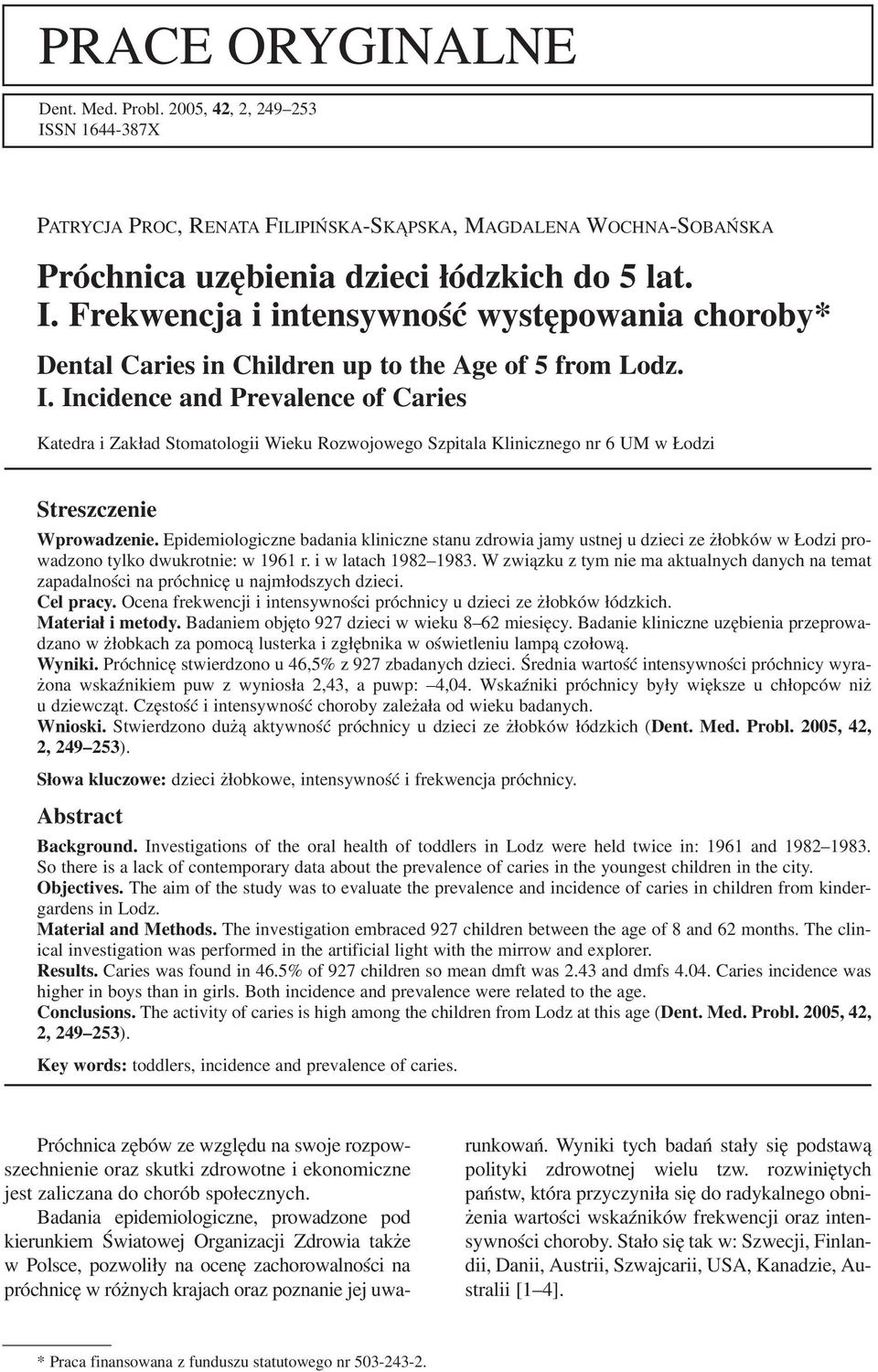 Epidemiologiczne badania kliniczne stanu zdrowia jamy ustnej u dzieci ze żłobków w Łodzi pro wadzono tylko dwukrotnie: w 1961 r. i w latach 1982 1983.