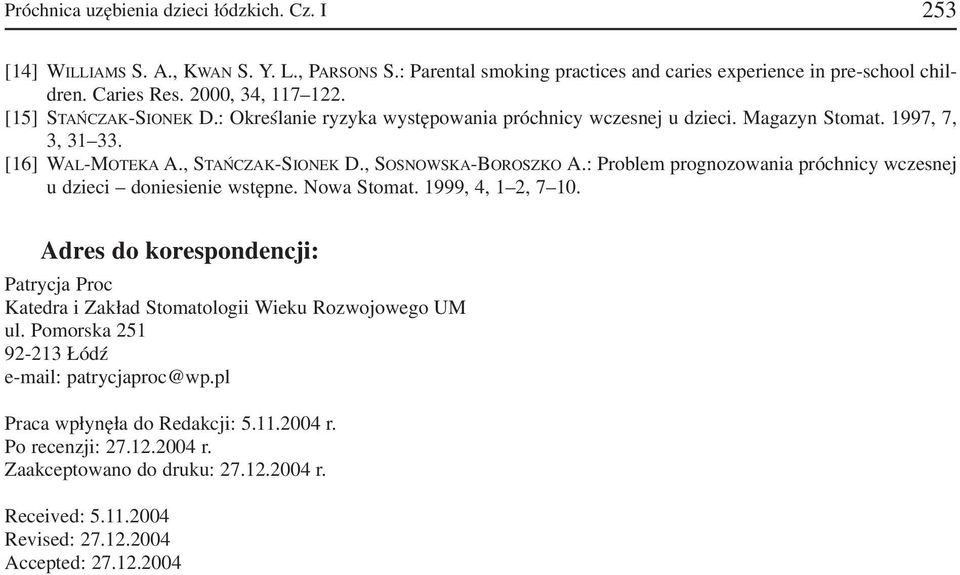 : Problem prognozowania próchnicy wczesnej u dzieci doniesienie wstępne. Nowa Stomat. 1999, 4, 1 2, 7 10. Adres do korespondencji: Patrycja Proc Katedra i Zakład Stomatologii Wieku Rozwojowego UM ul.
