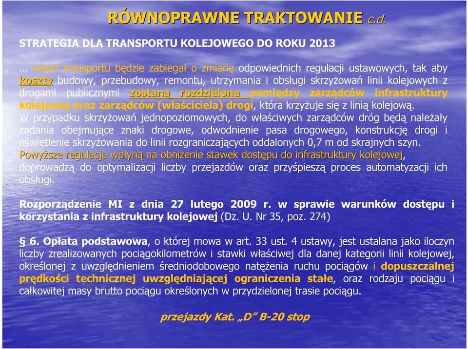 skrzyżowań linii kolejowych z drogami publicznymi zostaną rozdzielone pomiędzy zarządców infrastruktury kolejowej oraz zarządców (właściciela) drogi, która krzyżuje się z linią kolejową.