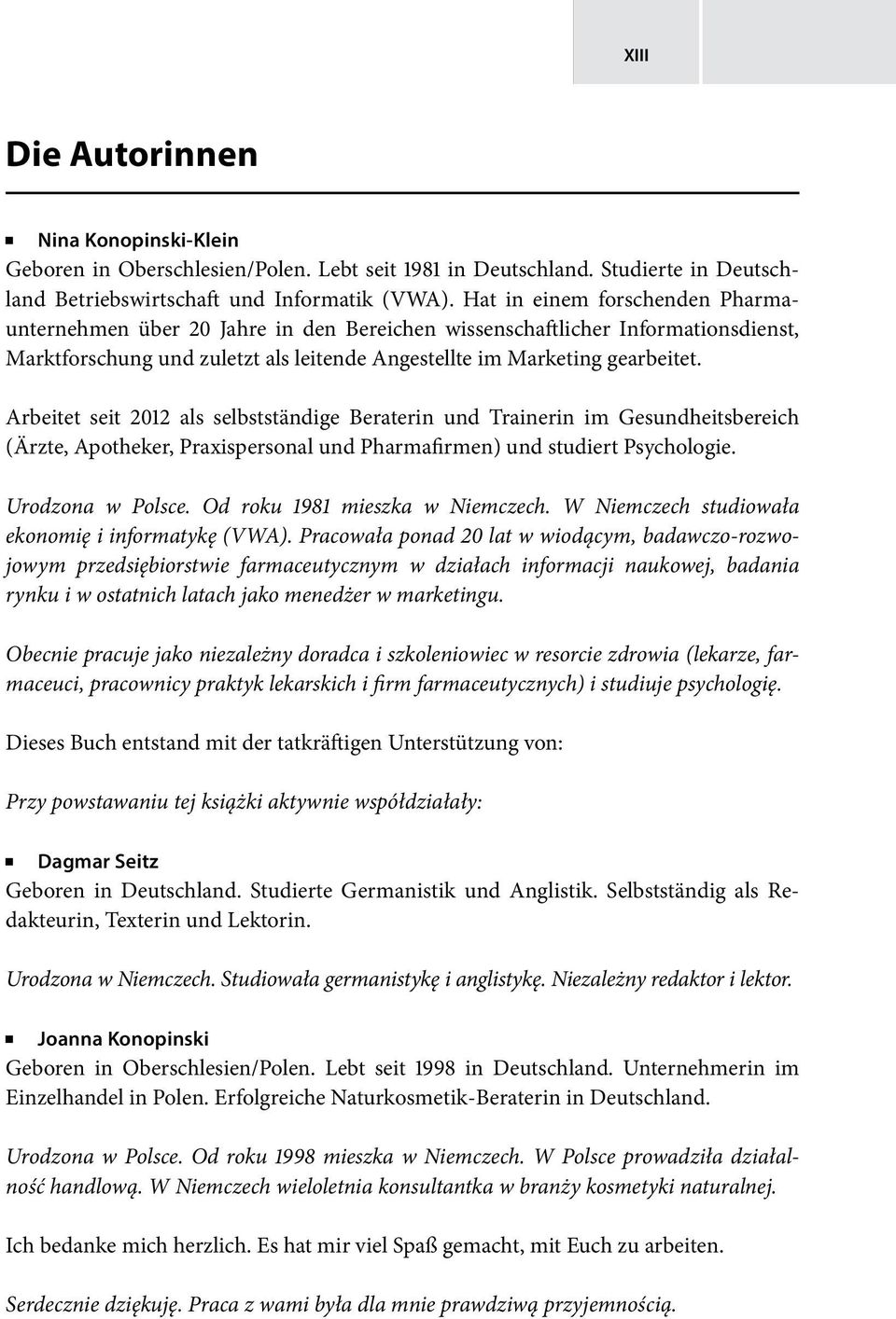 Arbeitet seit 2012 als selbstständige Beraterin und Trainerin im Gesundheitsbereich (Ärzte, Apotheker, Praxispersonal und Pharmafirmen) und studiert Psychologie. Urodzona w Polsce.