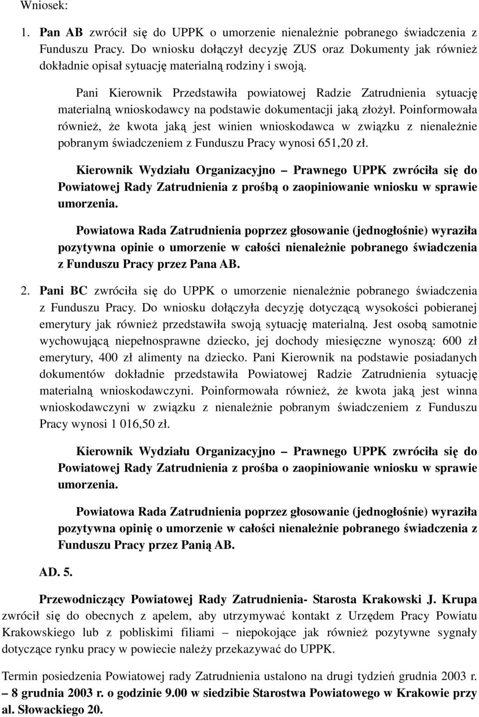 Pani Kierownik Przedstawiła powiatowej Radzie Zatrudnienia sytuację materialną wnioskodawcy na podstawie dokumentacji jaką złoŝył.