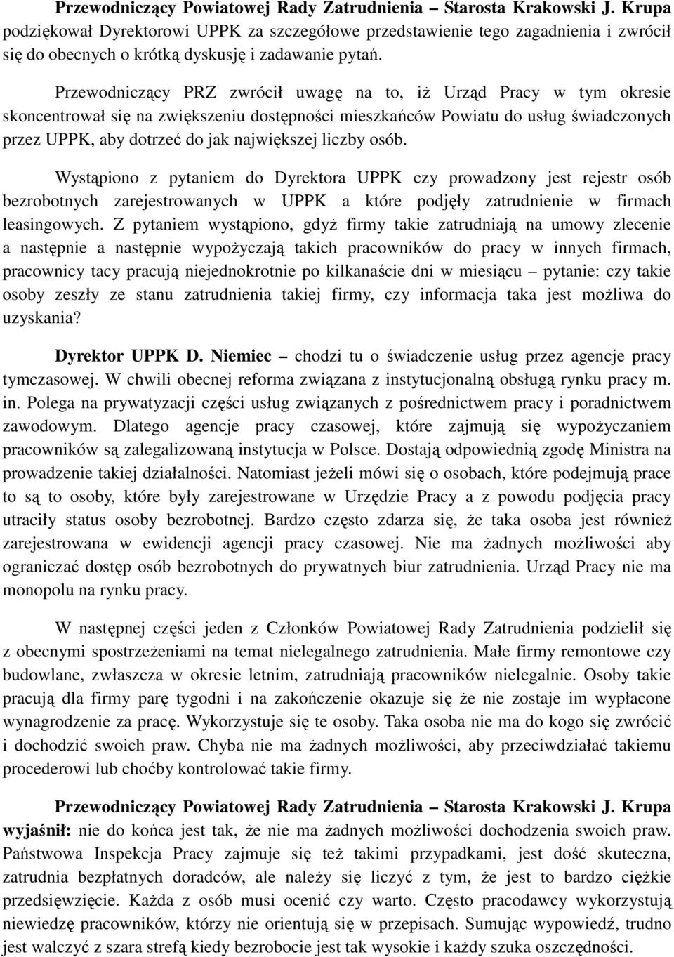 Przewodniczący PRZ zwrócił uwagę na to, iŝ Urząd Pracy w tym okresie skoncentrował się na zwiększeniu dostępności mieszkańców Powiatu do usług świadczonych przez UPPK, aby dotrzeć do jak największej