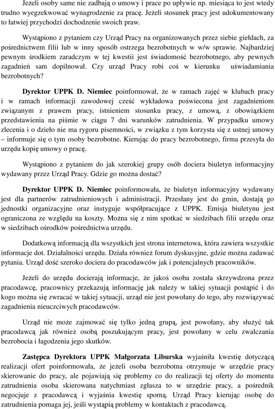 Wystąpiono z pytaniem czy Urząd Pracy na organizowanych przez siebie giełdach, za pośrednictwem filii lub w inny sposób ostrzega bezrobotnych w w/w sprawie.