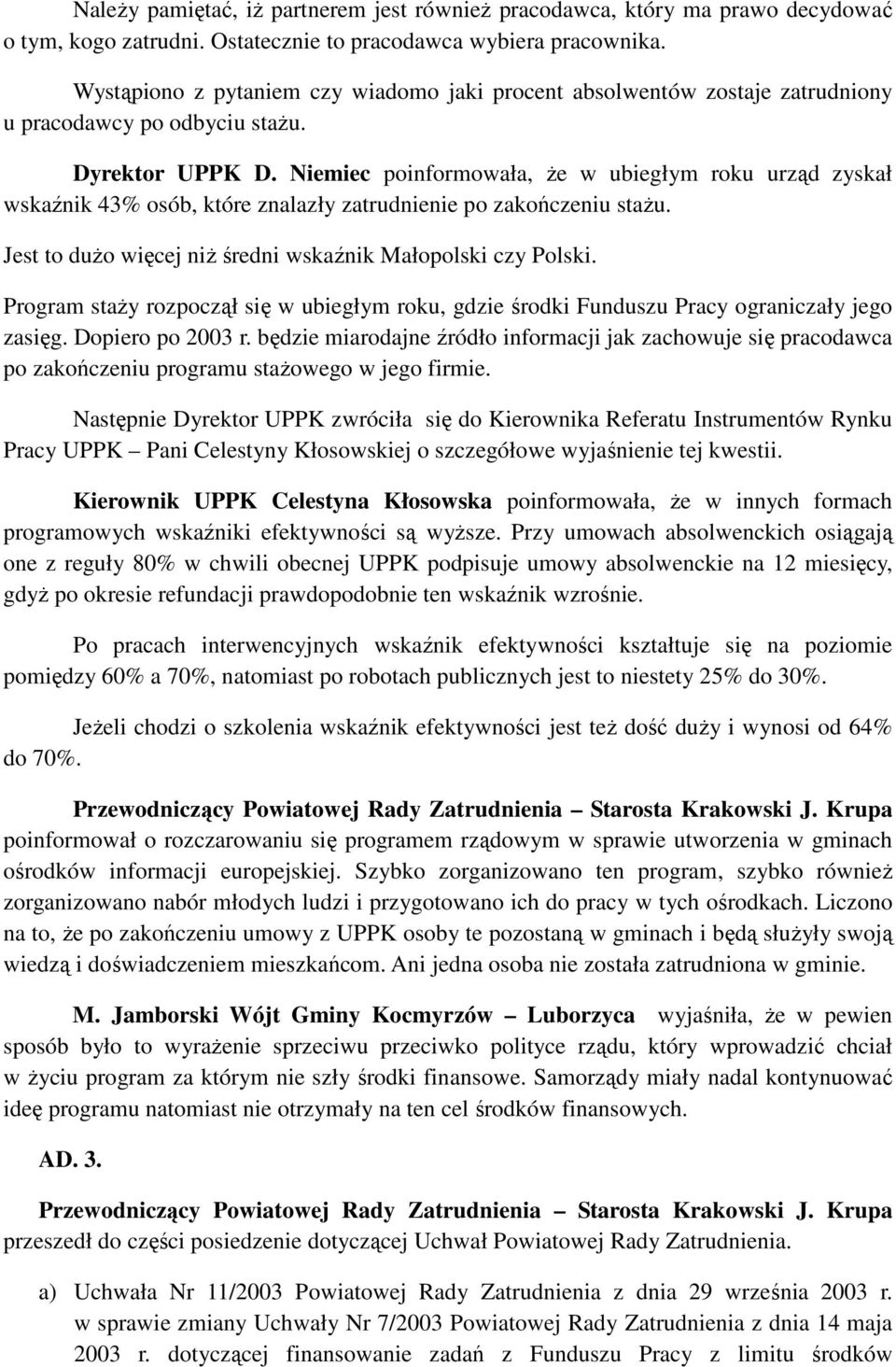 Niemiec poinformowała, Ŝe w ubiegłym roku urząd zyskał wskaźnik 43% osób, które znalazły zatrudnienie po zakończeniu staŝu. Jest to duŝo więcej niŝ średni wskaźnik Małopolski czy Polski.