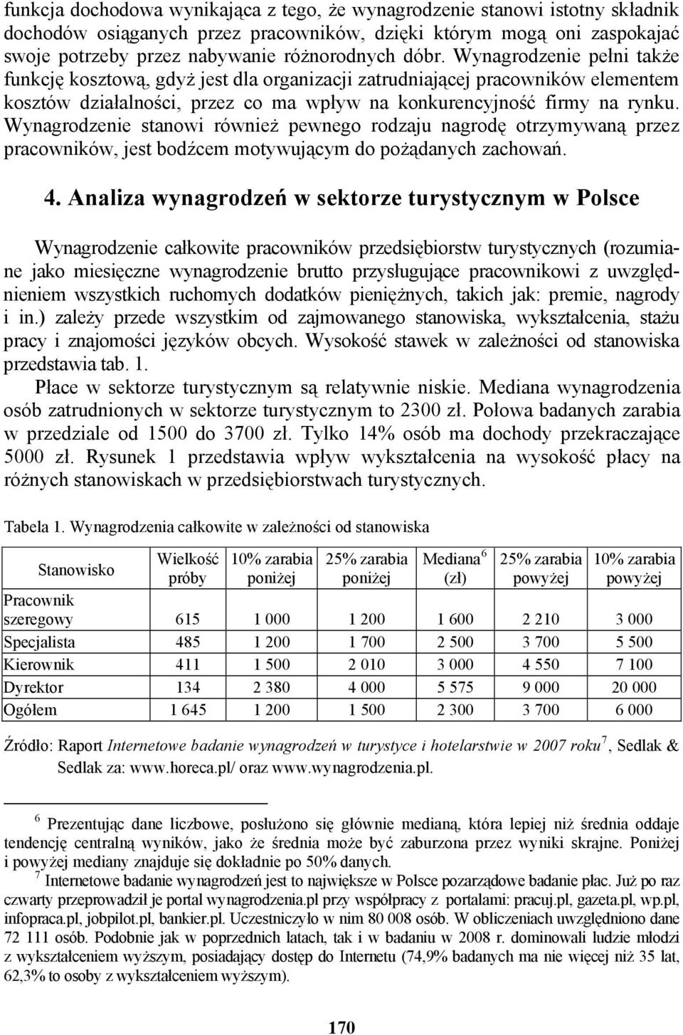 Wynagrodzenie stanowi również pewnego rodzaju nagrodę otrzymywaną przez pracowników, jest bodźcem motywującym do pożądanych zachowań. 4.