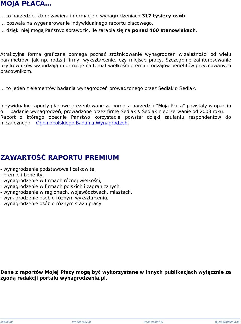 rodzaj firmy, wykształcenie, czy miejsce pracy. Szczególne zainteresowanie użytkowników wzbudzają informacje na temat wielkości premii i rodzajów benefitów przyznawanych pracownikom.