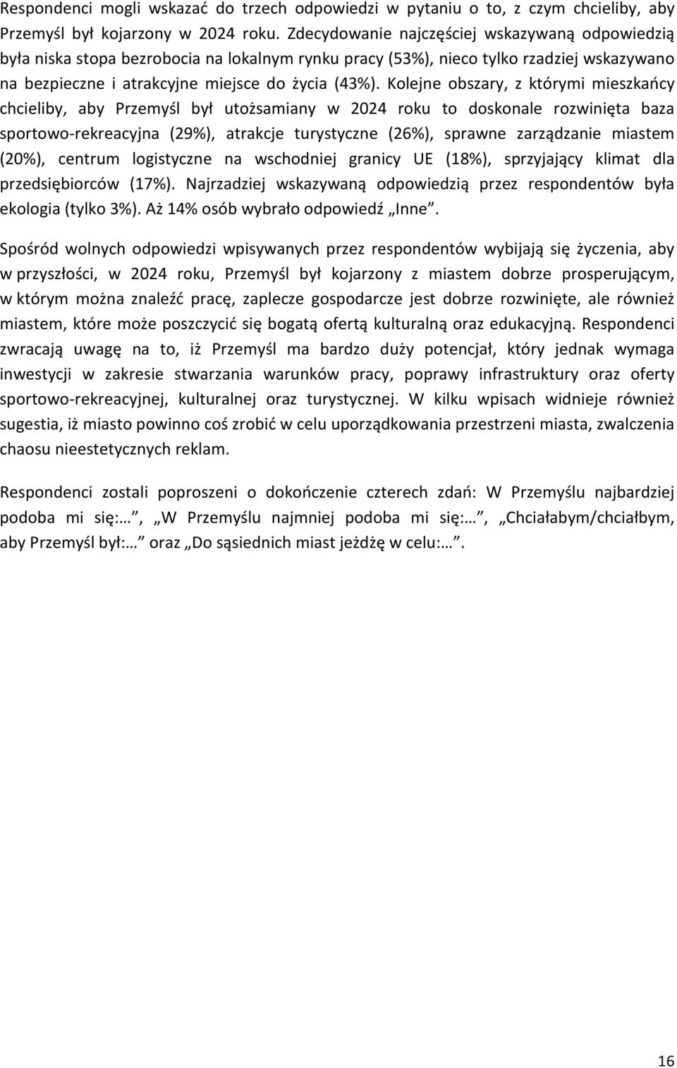 Kolejne obszary, z którymi mieszkańcy chcieliby, aby Przemyśl był utożsamiany w 2024 roku to doskonale rozwinięta baza sportowo-rekreacyjna (29%), atrakcje turystyczne (26%), sprawne zarządzanie