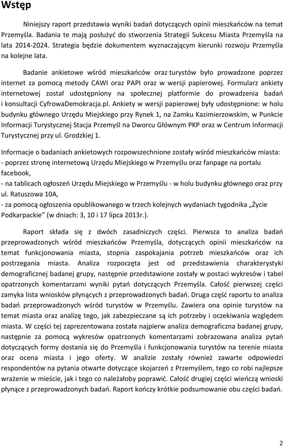 Badanie ankietowe wśród mieszkańców oraz turystów było prowadzone poprzez internet za pomocą metody CAWI oraz PAPI oraz w wersji papierowej.