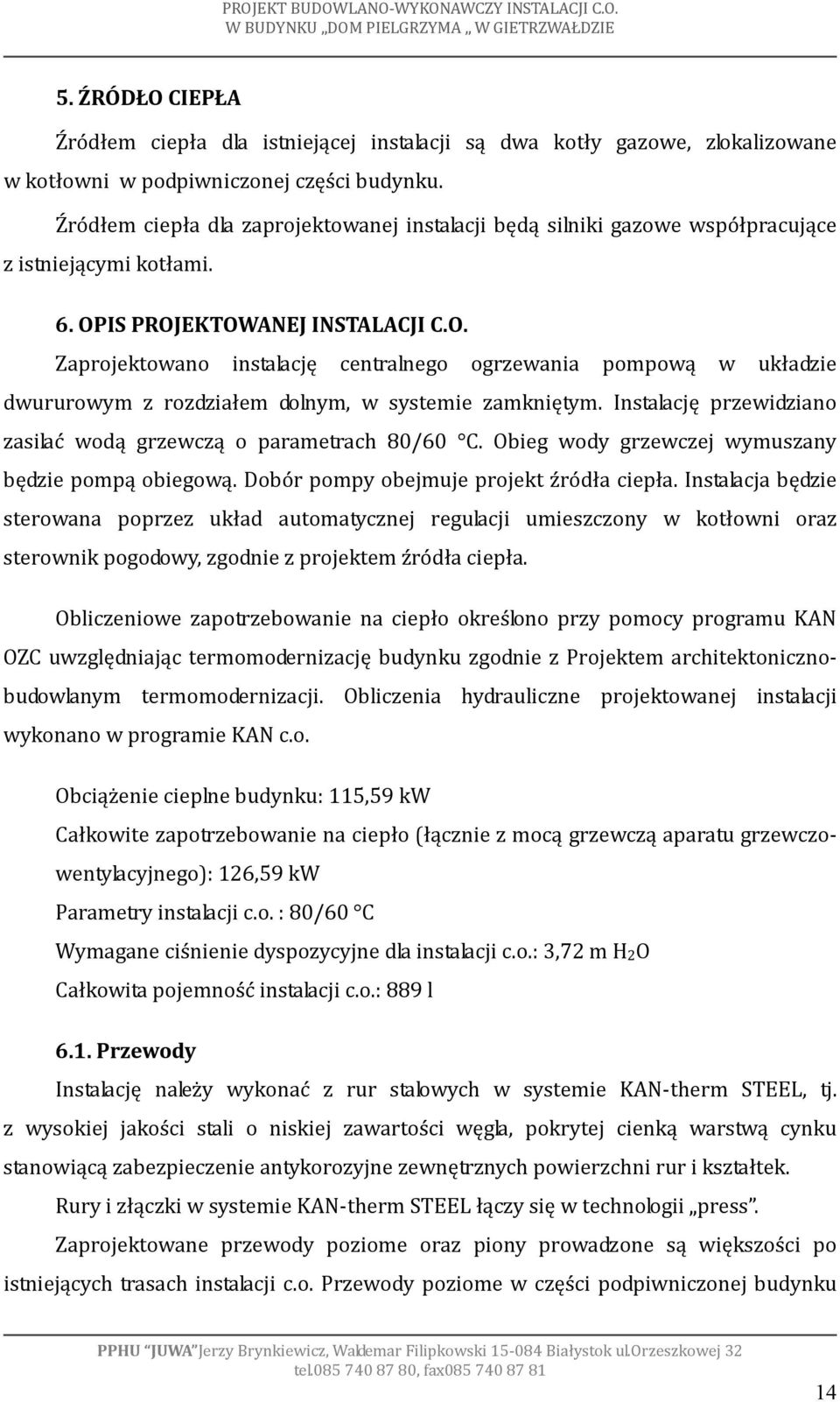 IS PROJEKTOWANEJ INSTALACJI C.O. Zaprojektowano instalację centralnego ogrzewania pompową w układzie dwururowym z rozdziałem dolnym, w systemie zamkniętym.