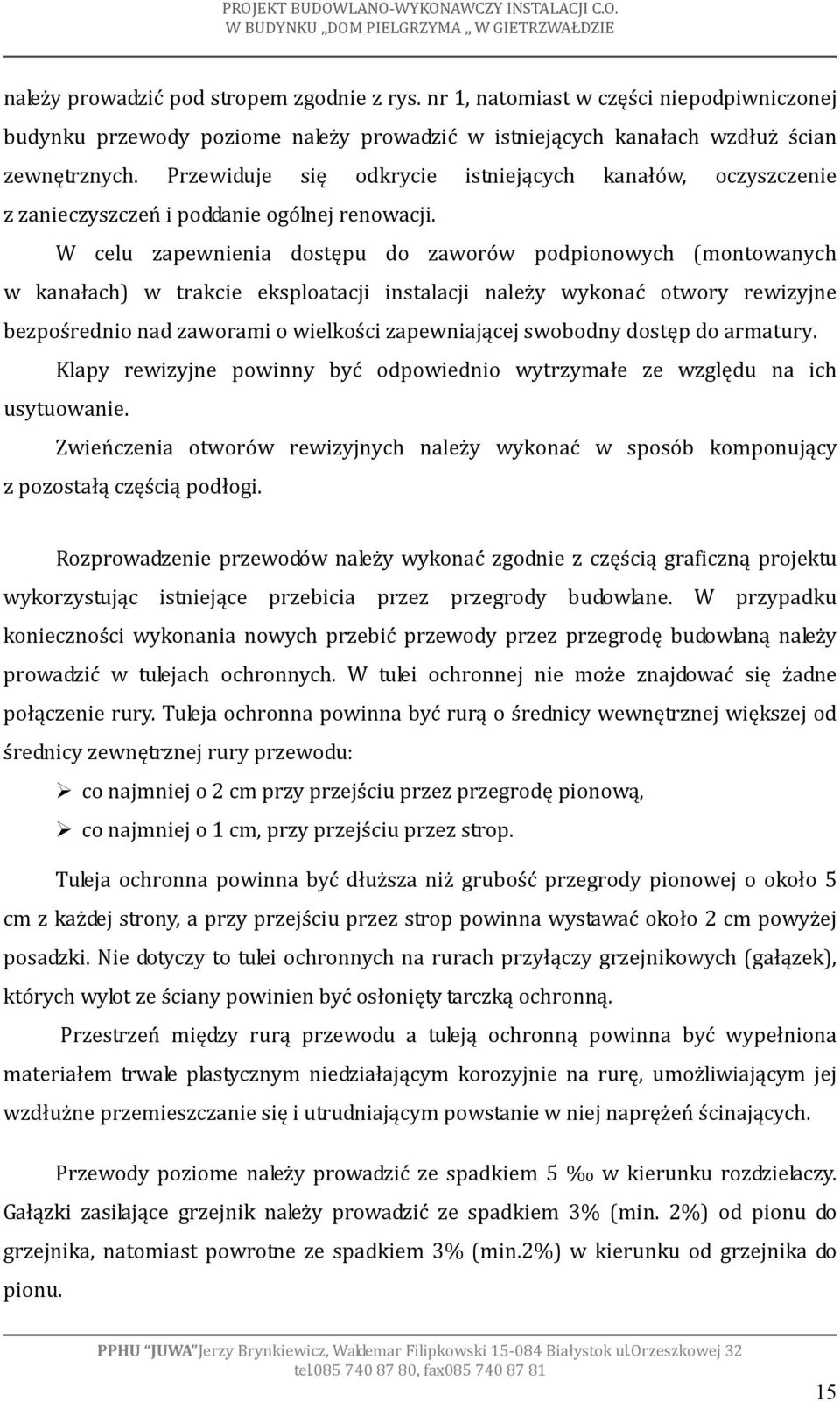 W celu zapewnienia dostępu do zaworów podpionowych (montowanych w kanałach) w trakcie eksploatacji instalacji należy wykonać otwory rewizyjne bezpośrednio nad zaworami o wielkości zapewniającej