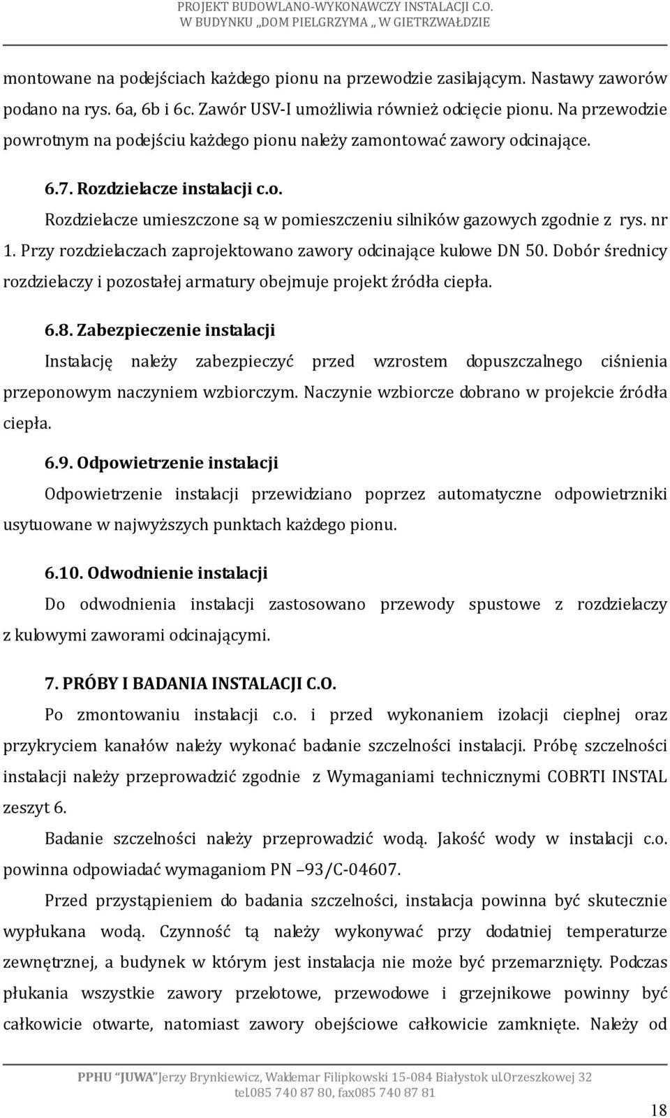 nr 1. Przy rozdzielaczach zaprojektowano zawory odcinające kulowe DN 50. Dobór średnicy rozdzielaczy i pozostałej armatury obejmuje projekt źródła ciepła. 6.8.