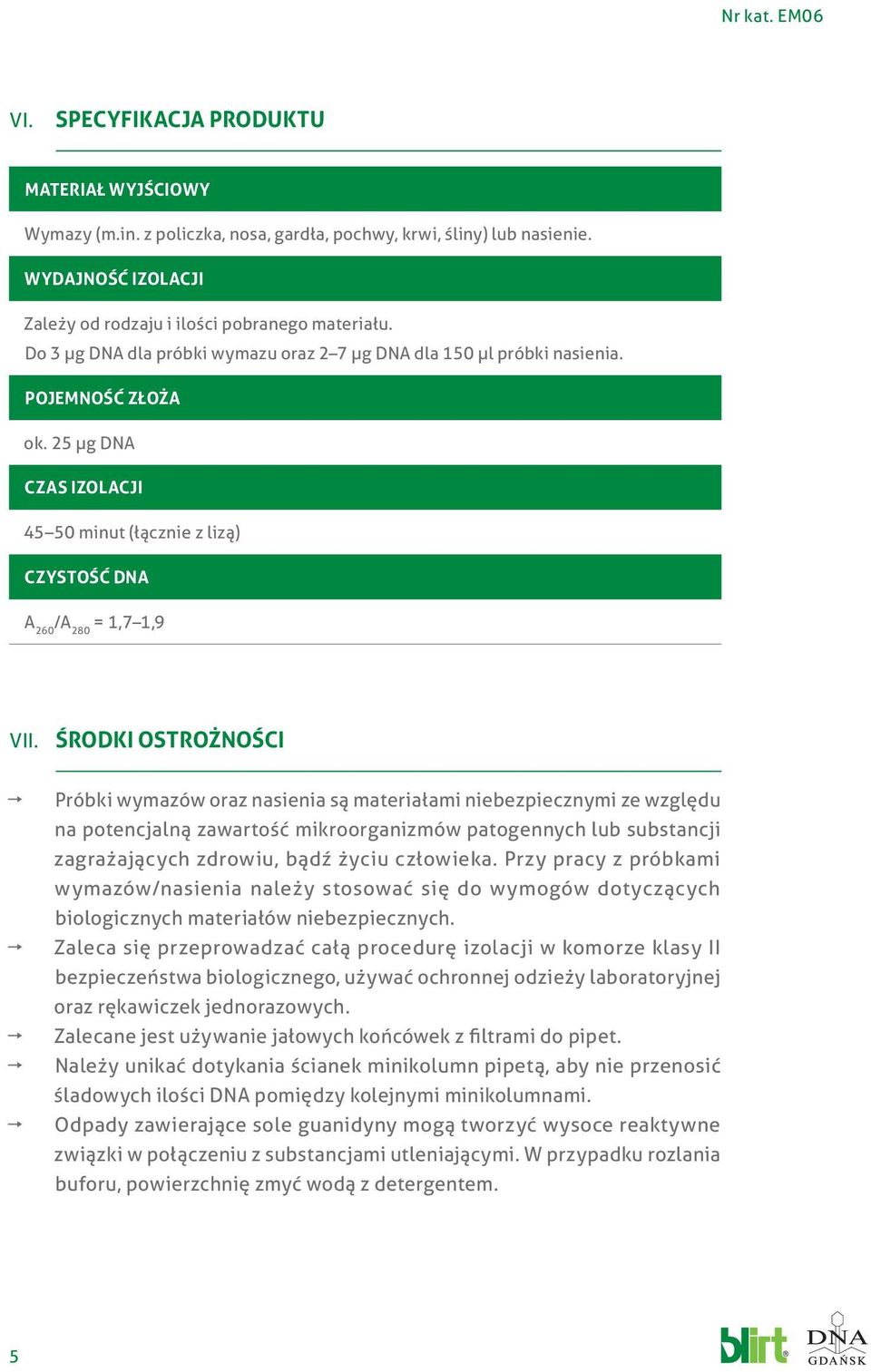 ŚRODKI OSTROŻNOŚCI Próbki wymazów oraz nasienia są materiałami niebezpiecznymi ze względu na potencjalną zawartość mikroorganizmów patogennych lub substancji zagrażających zdrowiu, bądź życiu