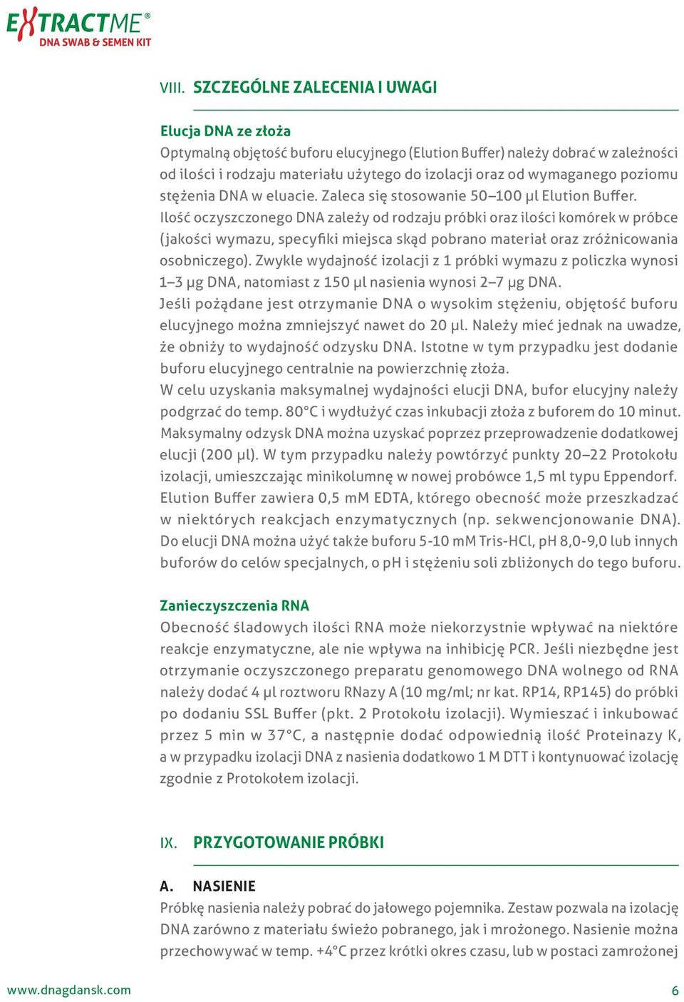 Ilość oczyszczonego DNA zależy od rodzaju próbki oraz ilości komórek w próbce (jakości wymazu, specyfiki miejsca skąd pobrano materiał oraz zróżnicowania osobniczego).