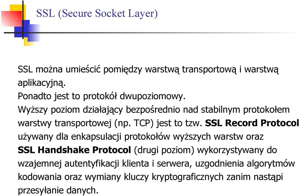 SSL Record Protocol używany dla enkapsulacji protokołów wyższych warstw oraz SSL Handshake Protocol (drugi poziom)
