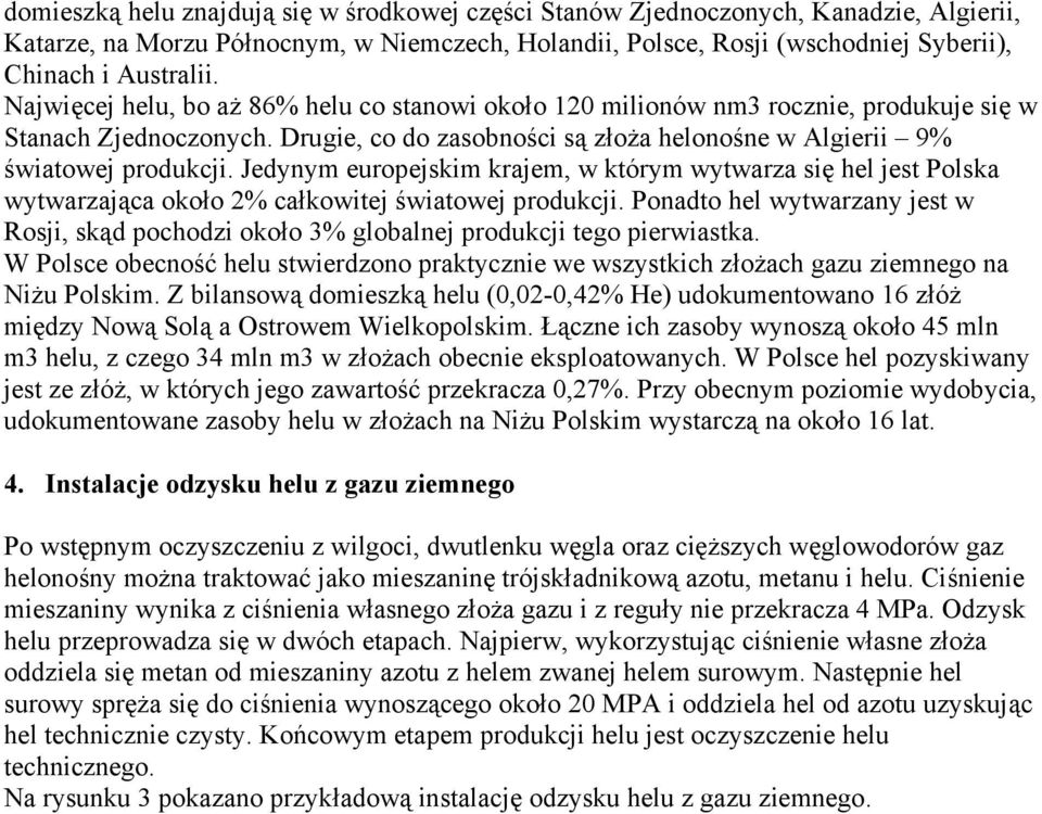 Jedynym europejskim krajem, w którym wytwarza się hel jest Polska wytwarzająca około 2% całkowitej światowej produkcji.