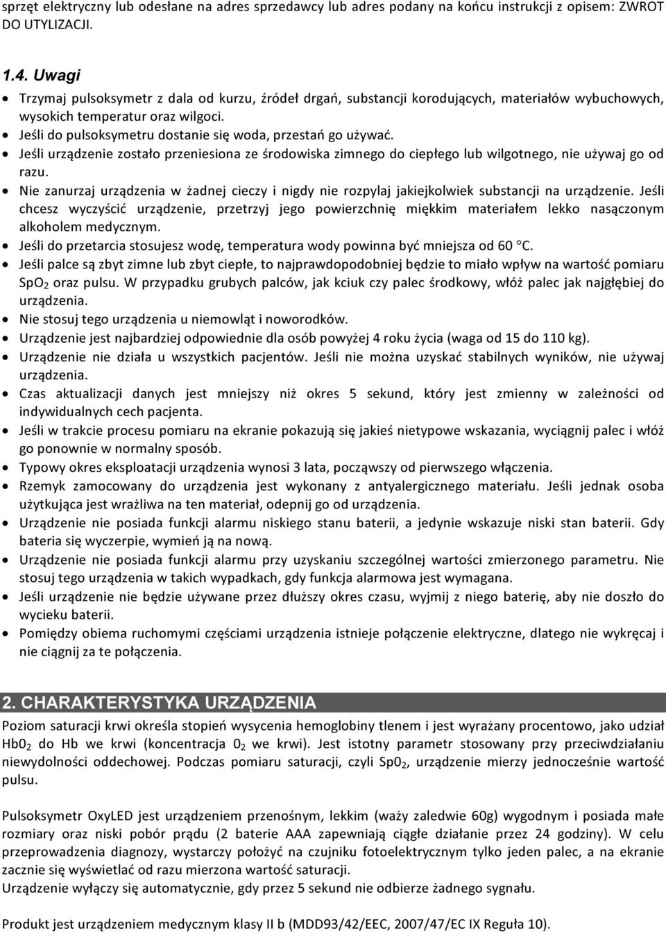 Jeśli do pulsoksymetru dostanie się woda, przestań go używać. Jeśli urządzenie zostało przeniesiona ze środowiska zimnego do ciepłego lub wilgotnego, nie używaj go od razu.
