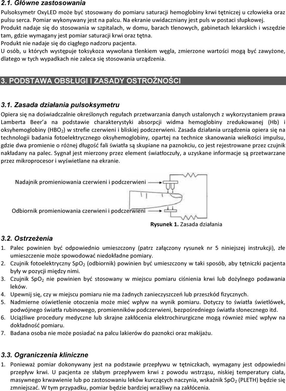 Produkt nadaje się do stosowania w szpitalach, w domu, barach tlenowych, gabinetach lekarskich i wszędzie tam, gdzie wymagany jest pomiar saturacji krwi oraz tętna.