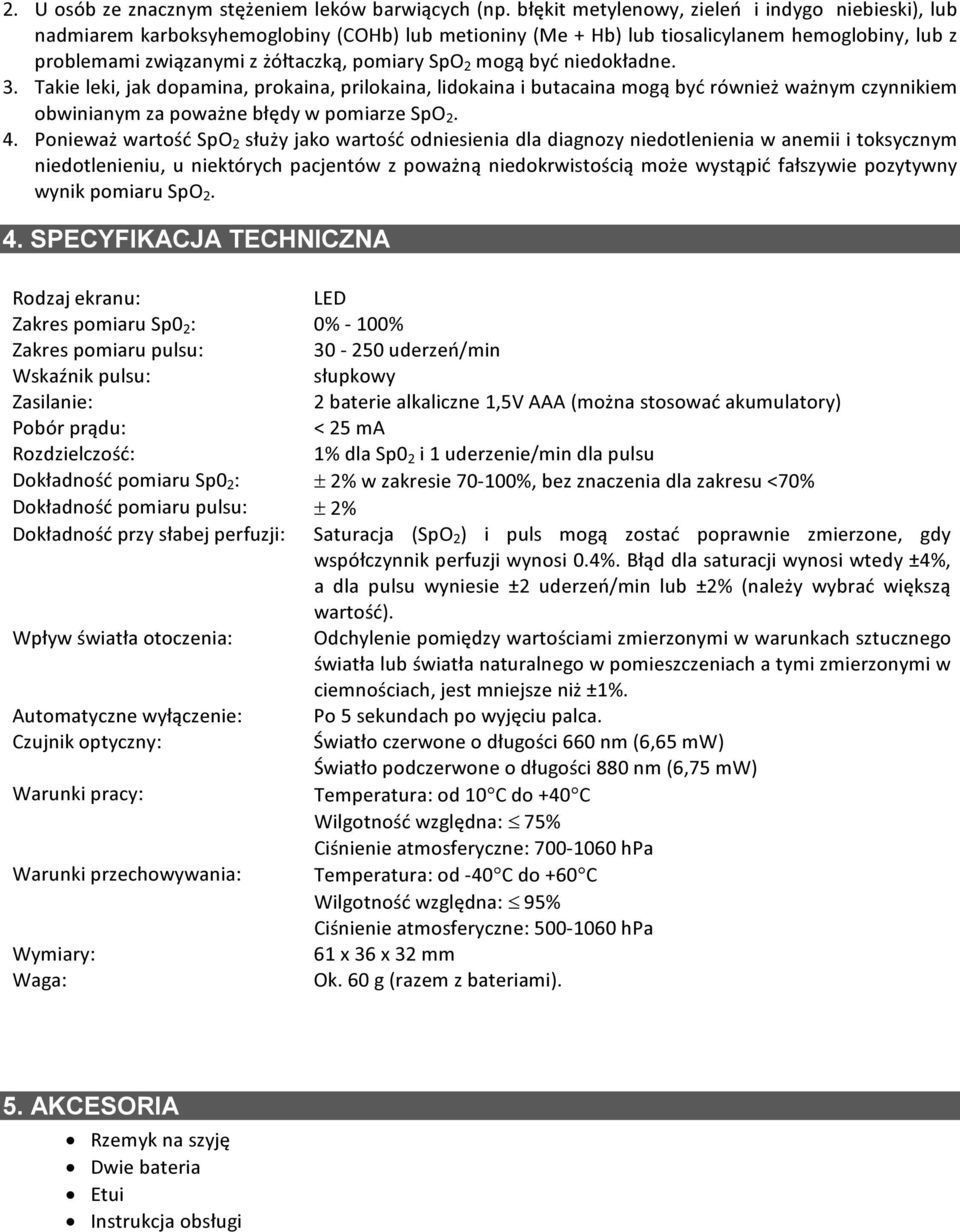 mogą być niedokładne. 3. Takie leki, jak dopamina, prokaina, prilokaina, lidokaina i butacaina mogą być również ważnym czynnikiem obwinianym za poważne błędy w pomiarze SpO 2. 4.