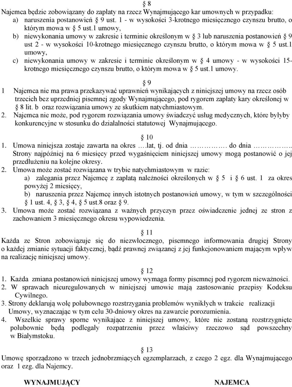 1 umowy, c) niewykonania umowy w zakresie i terminie określonym w 4 umowy - w wysokości 15- krotnego miesięcznego czynszu brutto, o którym mowa w 5 ust.1 umowy. 9 1 Najemca nie ma prawa przekazywać uprawnień wynikających z niniejszej umowy na rzecz osób trzecich bez uprzedniej pisemnej zgody Wynajmującego, pod rygorem zapłaty kary określonej w 8 lit.