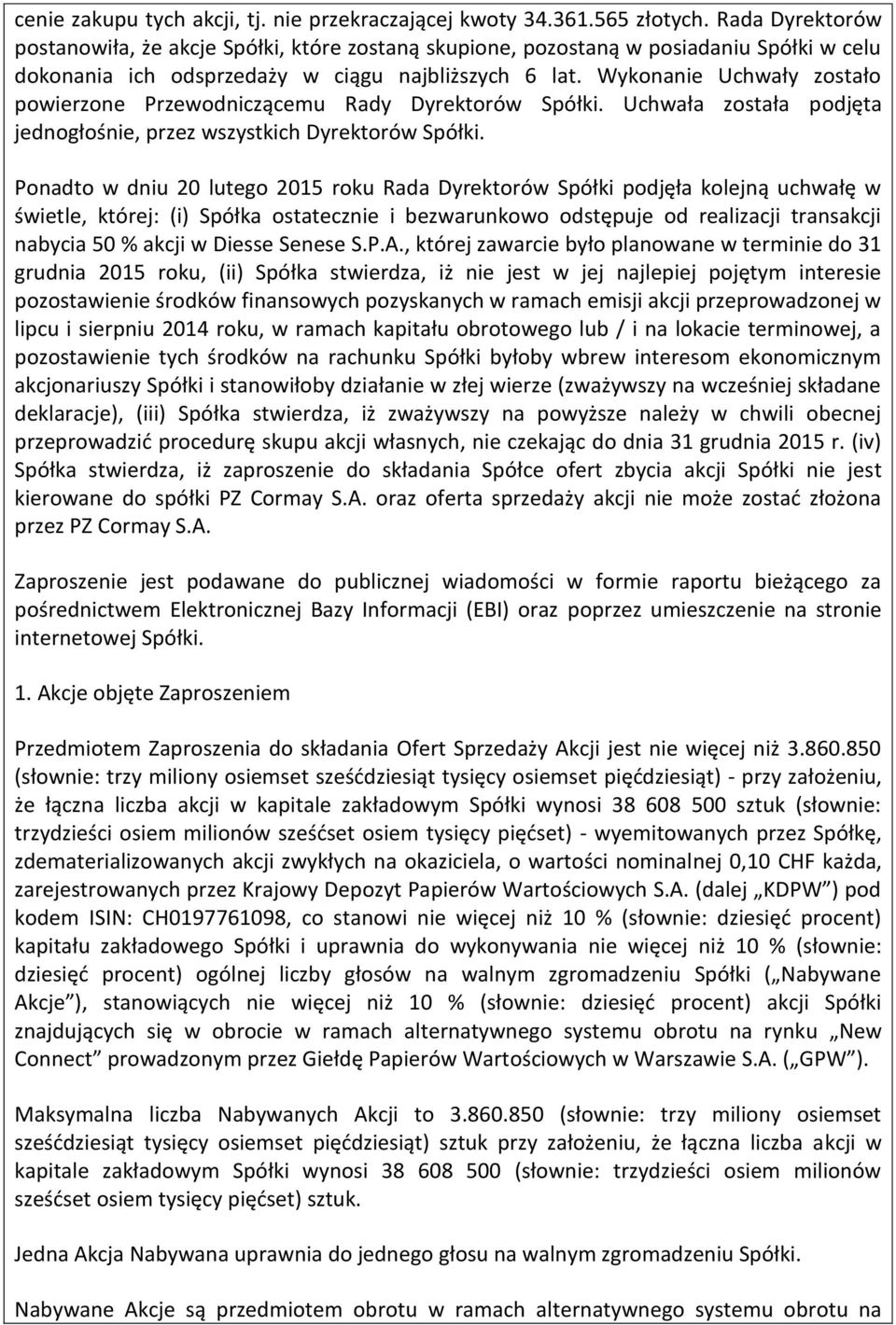 Wykonanie Uchwały zostało powierzone Przewodniczącemu Rady Dyrektorów Spółki. Uchwała została podjęta jednogłośnie, przez wszystkich Dyrektorów Spółki.