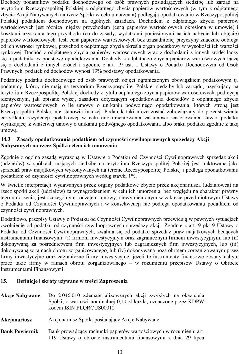 Dochodem z odpłatnego zbycia papierów wartościowych jest różnica między przychodem (ceną papierów wartościowych określoną w umowie) i kosztami uzyskania tego przychodu (co do zasady, wydatkami